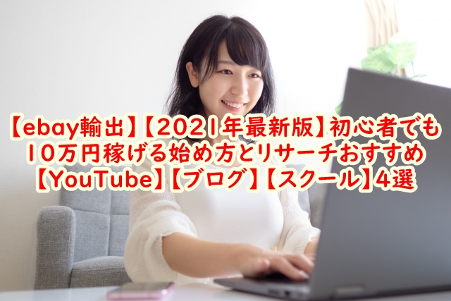 【ebay輸出】【2021年最新版】初心者でも10万円稼げる始め方とリサーチおすすめ【YouTube】【ブログ】【スクール】4選